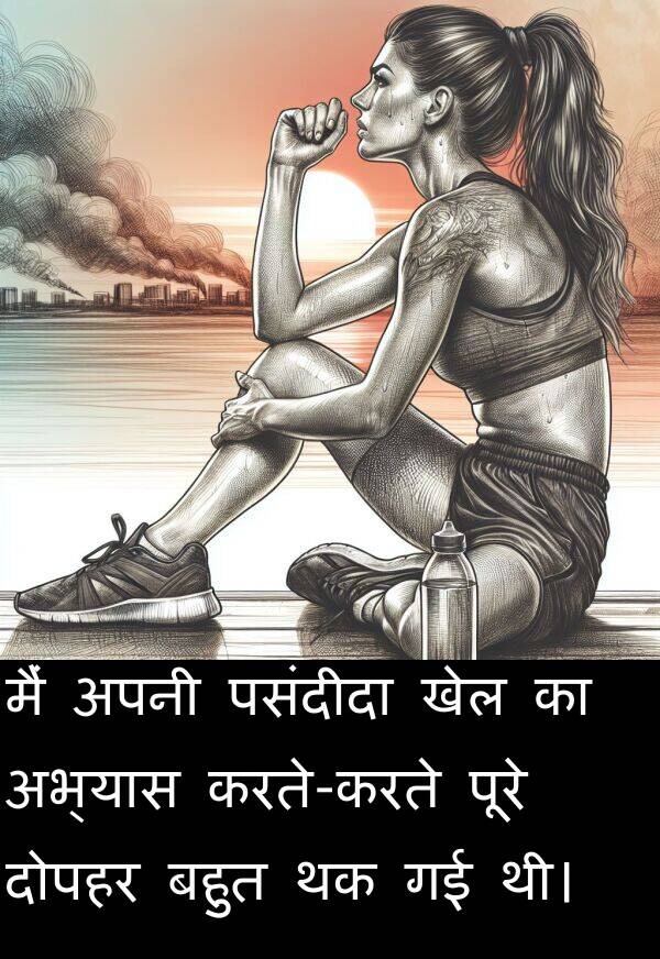 दोपहर: मैं अपनी पसंदीदा खेल का अभ्यास करते-करते पूरे दोपहर बहुत थक गई थी।