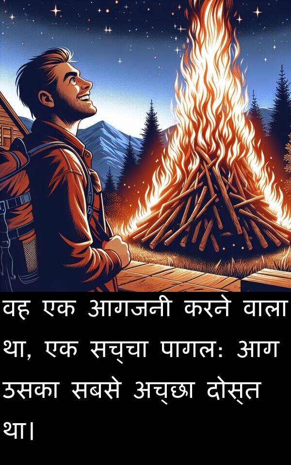 उसका: वह एक आगजनी करने वाला था, एक सच्चा पागल: आग उसका सबसे अच्छा दोस्त था।