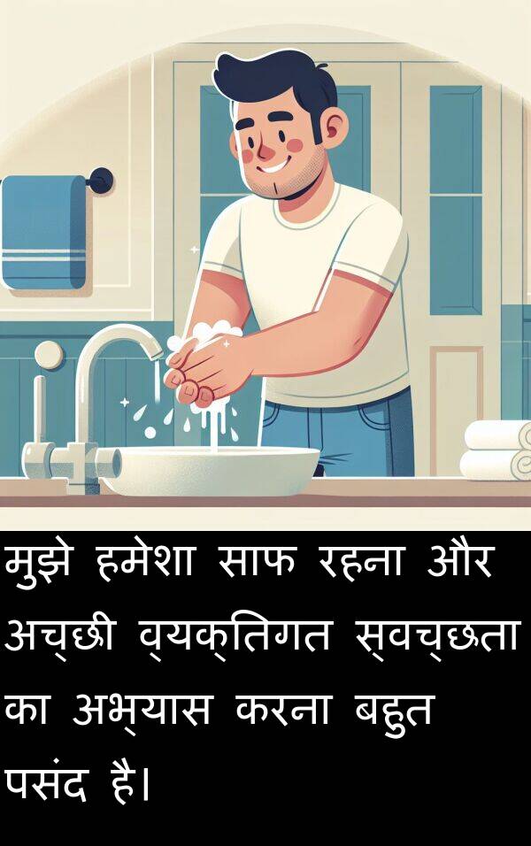 अभ्यास: मुझे हमेशा साफ रहना और अच्छी व्यक्तिगत स्वच्छता का अभ्यास करना बहुत पसंद है।