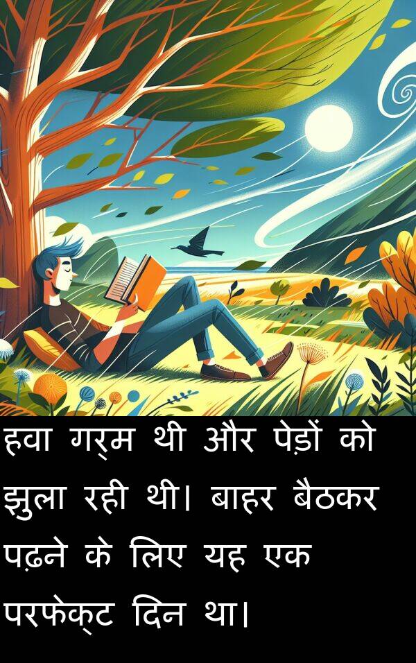 गर्म: हवा गर्म थी और पेड़ों को झुला रही थी। बाहर बैठकर पढ़ने के लिए यह एक परफेक्ट दिन था।