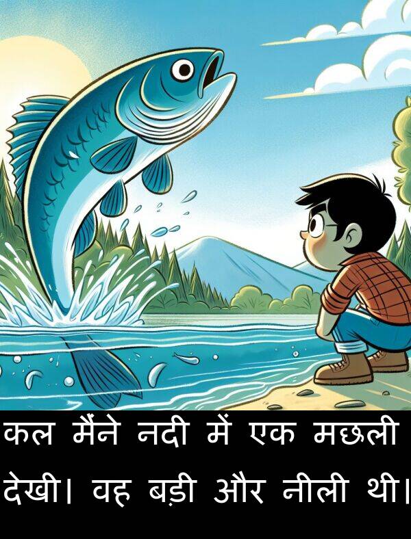 मछली: कल मैंने नदी में एक मछली देखी। वह बड़ी और नीली थी।