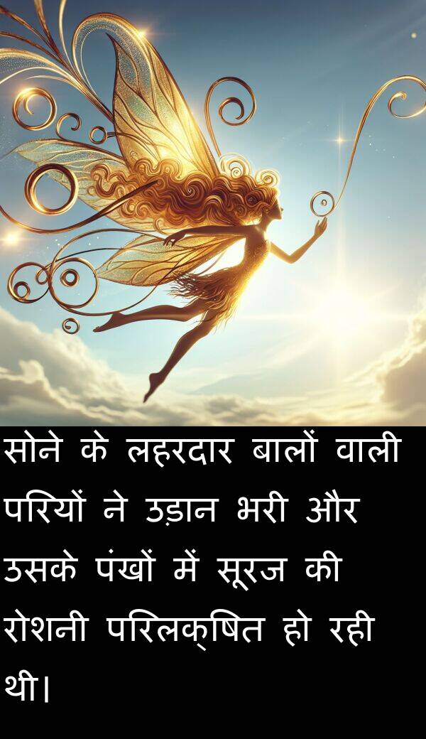लहरदार: सोने के लहरदार बालों वाली परियों ने उड़ान भरी और उसके पंखों में सूरज की रोशनी परिलक्षित हो रही थी।