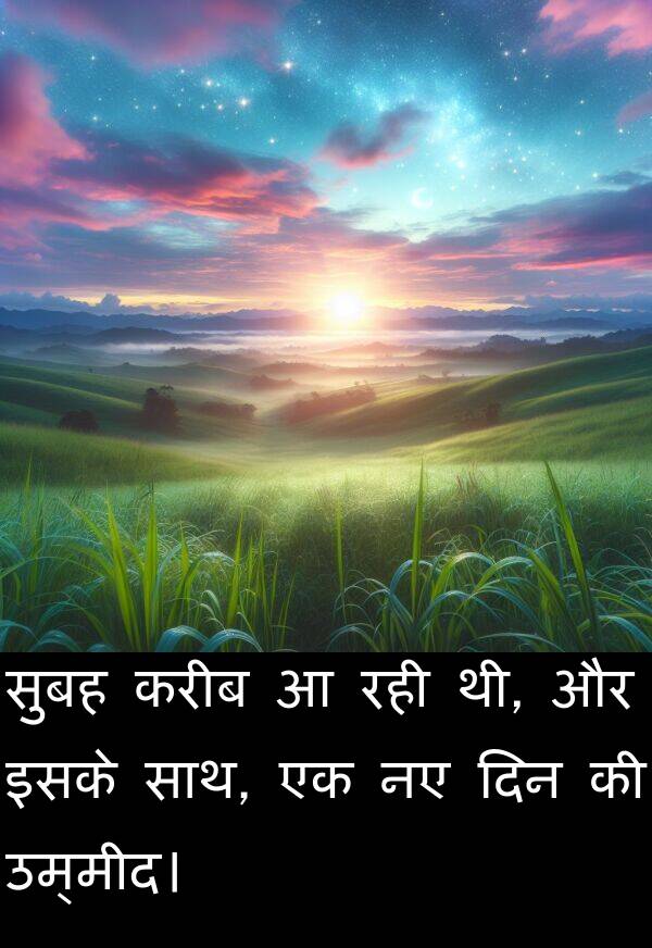 करीब: सुबह करीब आ रही थी, और इसके साथ, एक नए दिन की उम्मीद।