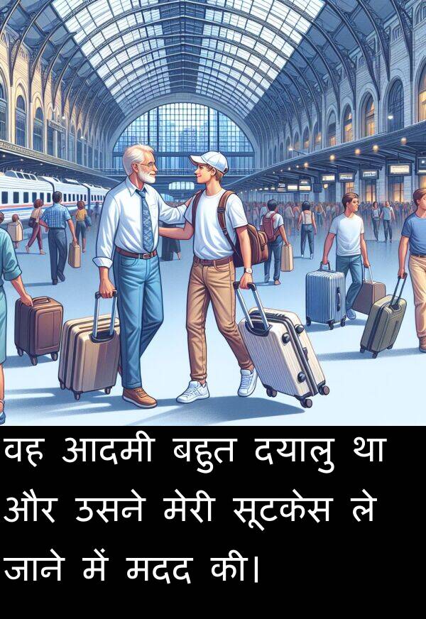 मदद: वह आदमी बहुत दयालु था और उसने मेरी सूटकेस ले जाने में मदद की।