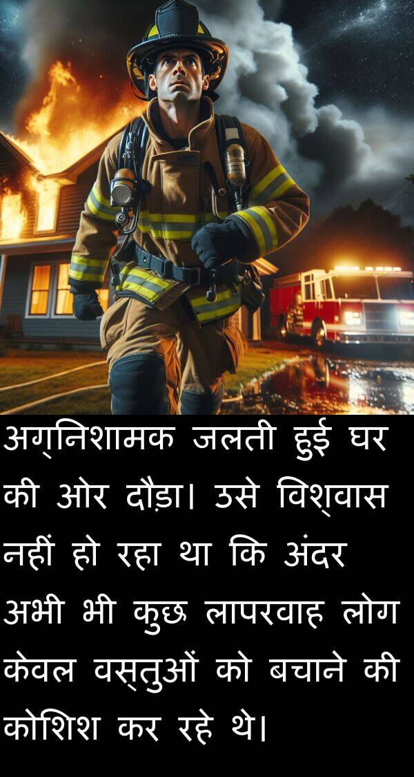 लापरवाह: अग्निशामक जलती हुई घर की ओर दौड़ा। उसे विश्वास नहीं हो रहा था कि अंदर अभी भी कुछ लापरवाह लोग केवल वस्तुओं को बचाने की कोशिश कर रहे थे।