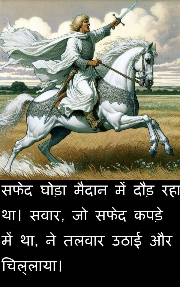 उठाई: सफेद घोड़ा मैदान में दौड़ रहा था। सवार, जो सफेद कपड़े में था, ने तलवार उठाई और चिल्लाया।