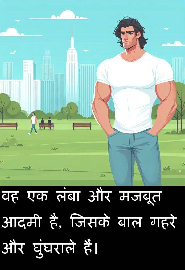 लंबा: वह एक लंबा और मजबूत आदमी है, जिसके बाल गहरे और घुंघराले हैं।