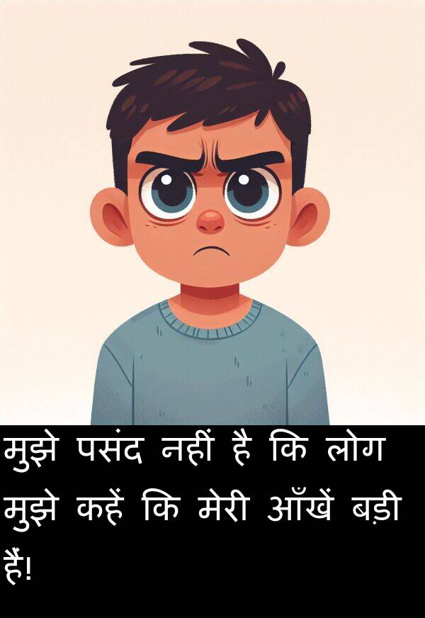 लोग: मुझे पसंद नहीं है कि लोग मुझे कहें कि मेरी आँखें बड़ी हैं!
