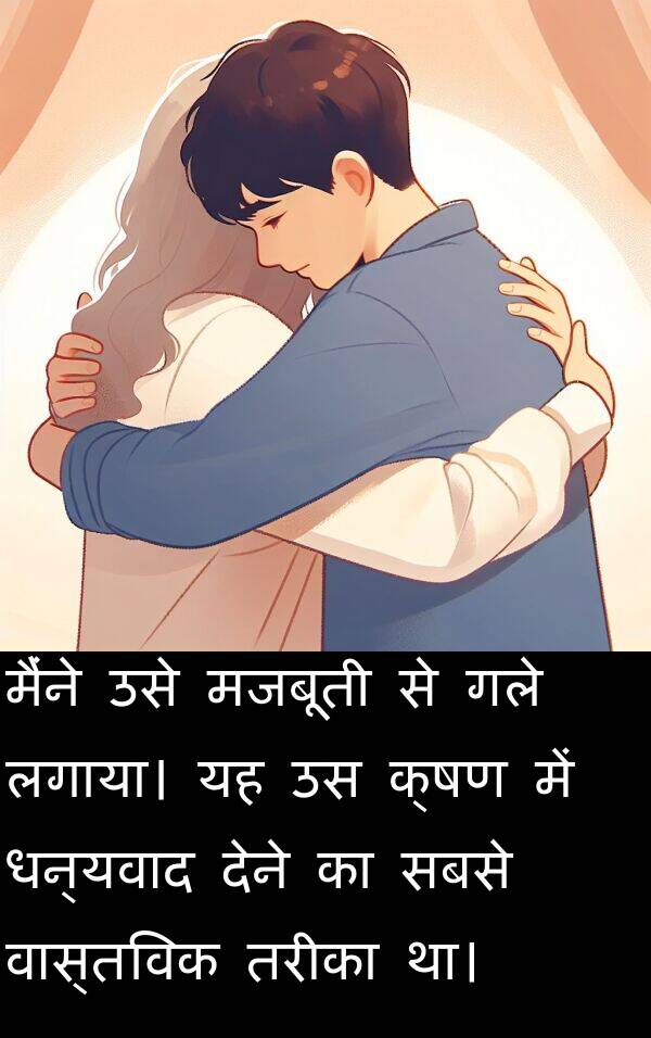 लगाया।: मैंने उसे मजबूती से गले लगाया। यह उस क्षण में धन्यवाद देने का सबसे वास्तविक तरीका था।