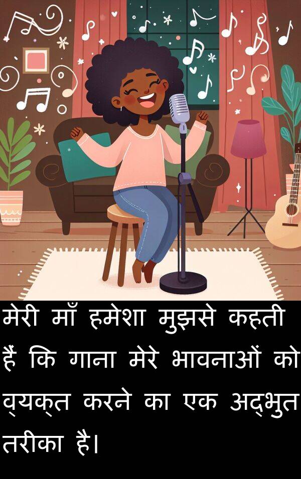 तरीका: मेरी माँ हमेशा मुझसे कहती हैं कि गाना मेरे भावनाओं को व्यक्त करने का एक अद्भुत तरीका है।