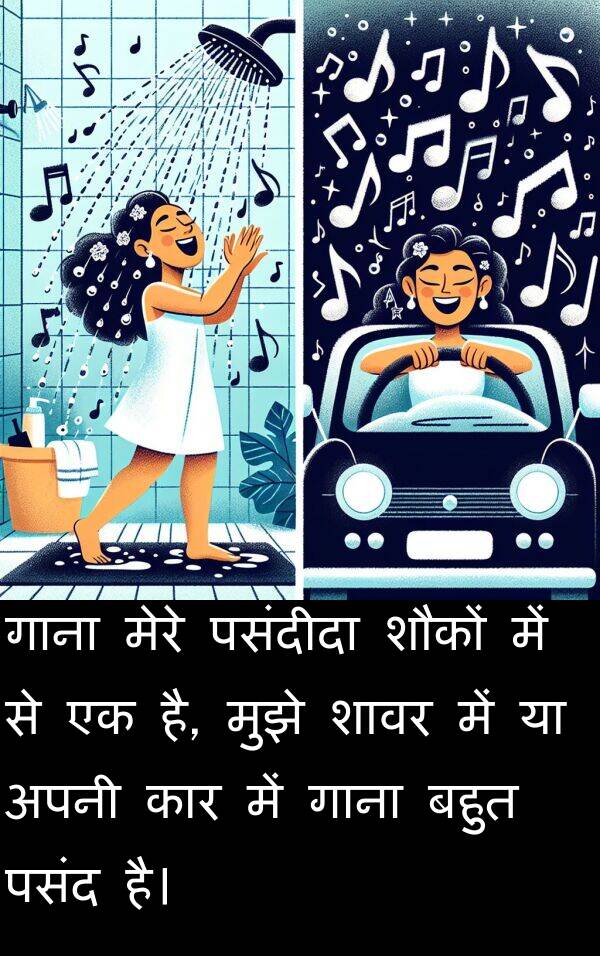 गाना: गाना मेरे पसंदीदा शौकों में से एक है, मुझे शावर में या अपनी कार में गाना बहुत पसंद है।