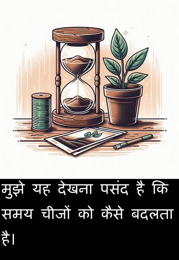 चीजों: मुझे यह देखना पसंद है कि समय चीजों को कैसे बदलता है।