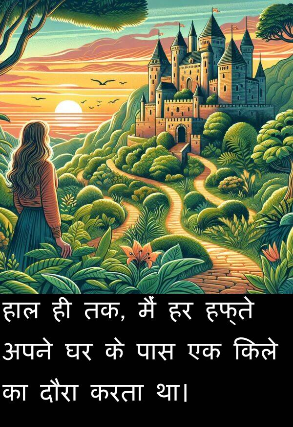 हफ्ते: हाल ही तक, मैं हर हफ्ते अपने घर के पास एक किले का दौरा करता था।