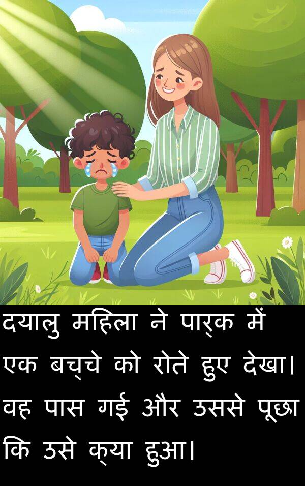 उससे: दयालु महिला ने पार्क में एक बच्चे को रोते हुए देखा। वह पास गई और उससे पूछा कि उसे क्या हुआ।