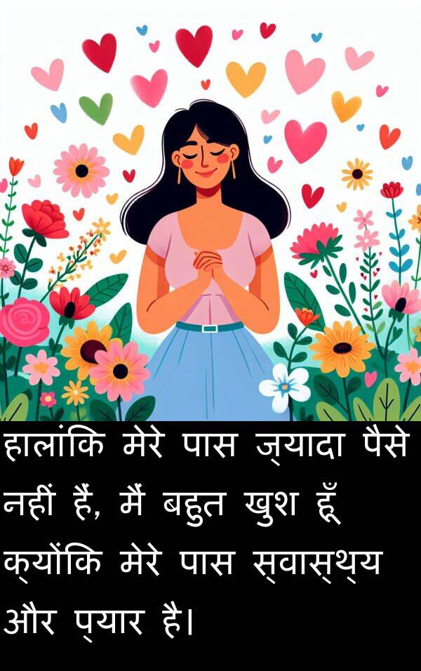 खुश: हालांकि मेरे पास ज्यादा पैसे नहीं हैं, मैं बहुत खुश हूँ क्योंकि मेरे पास स्वास्थ्य और प्यार है।