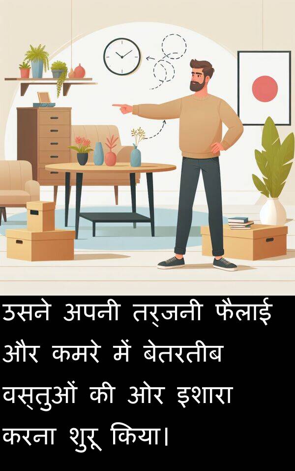 फैलाई: उसने अपनी तर्जनी फैलाई और कमरे में बेतरतीब वस्तुओं की ओर इशारा करना शुरू किया।