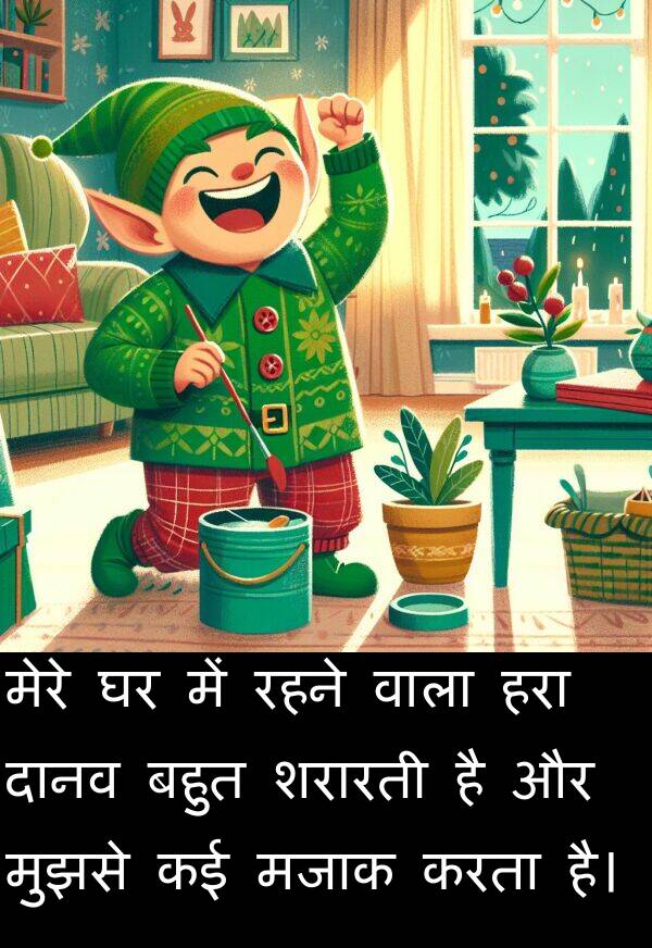 शरारती: मेरे घर में रहने वाला हरा दानव बहुत शरारती है और मुझसे कई मजाक करता है।