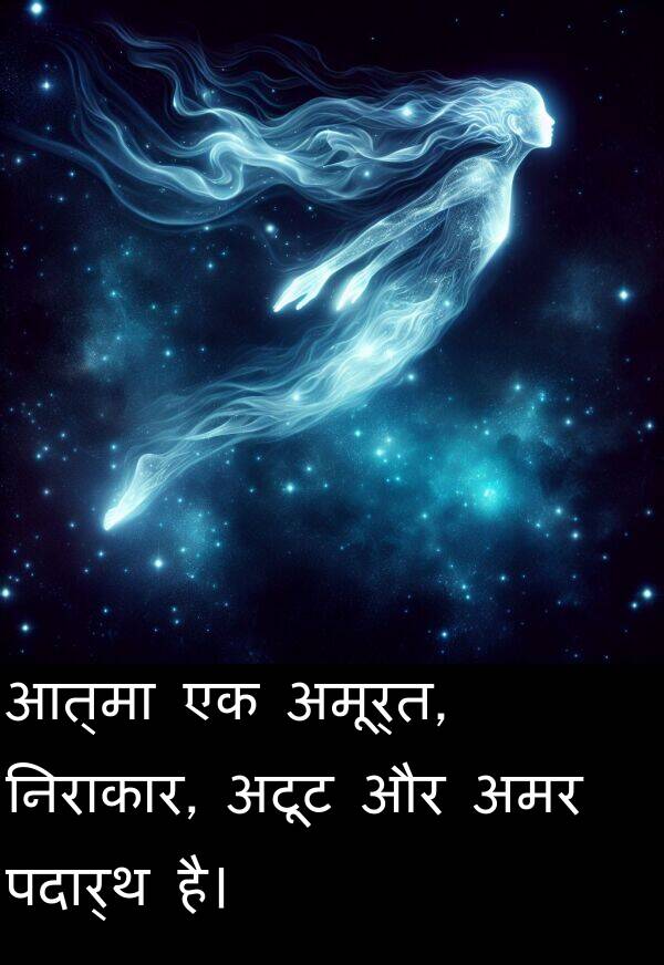 पदार्थ: आत्मा एक अमूर्त, निराकार, अटूट और अमर पदार्थ है।