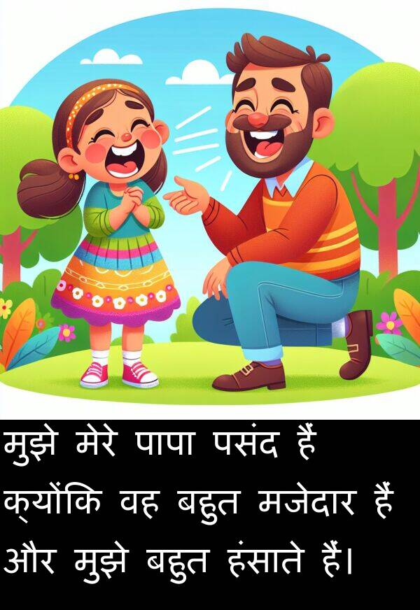 हंसाते: मुझे मेरे पापा पसंद हैं क्योंकि वह बहुत मजेदार हैं और मुझे बहुत हंसाते हैं।