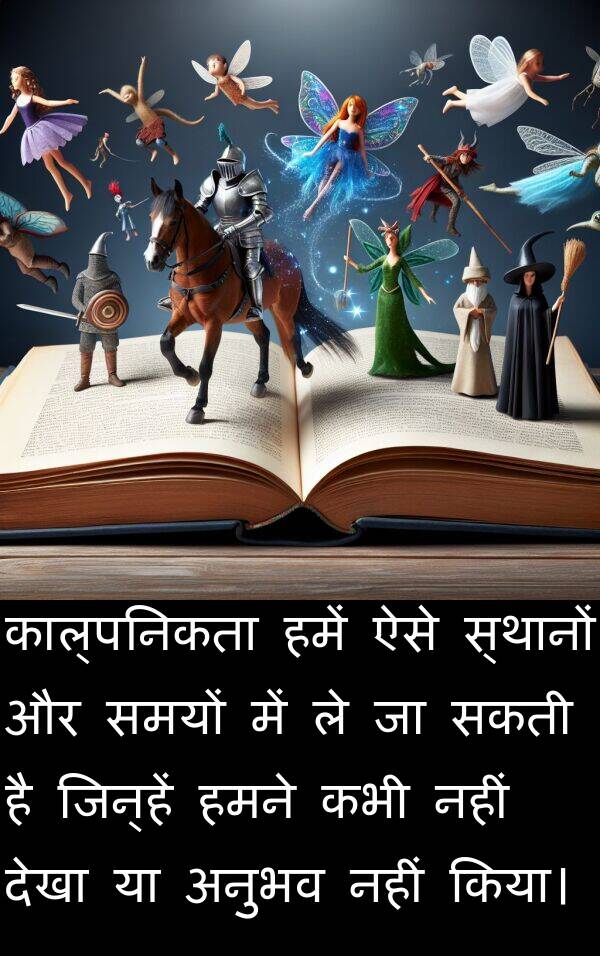 समयों: काल्पनिकता हमें ऐसे स्थानों और समयों में ले जा सकती है जिन्हें हमने कभी नहीं देखा या अनुभव नहीं किया।