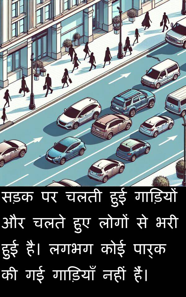 लगभग: सड़क पर चलती हुई गाड़ियों और चलते हुए लोगों से भरी हुई है। लगभग कोई पार्क की गई गाड़ियाँ नहीं हैं।