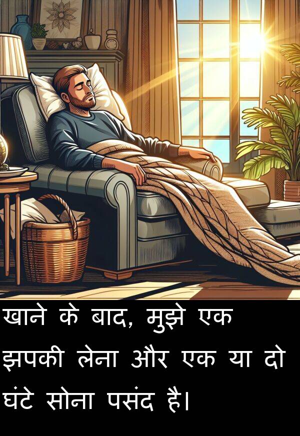 लेना: खाने के बाद, मुझे एक झपकी लेना और एक या दो घंटे सोना पसंद है।