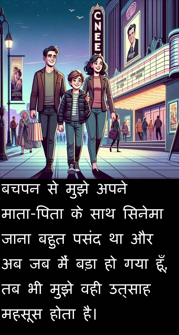 उत्साह: बचपन से मुझे अपने माता-पिता के साथ सिनेमा जाना बहुत पसंद था और अब जब मैं बड़ा हो गया हूँ, तब भी मुझे वही उत्साह महसूस होता है।
