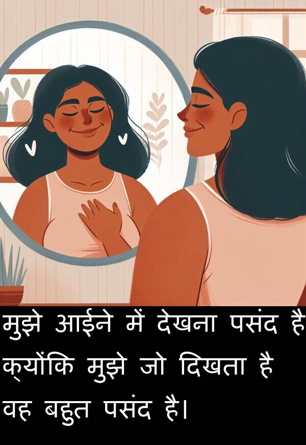 आईने: मुझे आईने में देखना पसंद है क्योंकि मुझे जो दिखता है वह बहुत पसंद है।