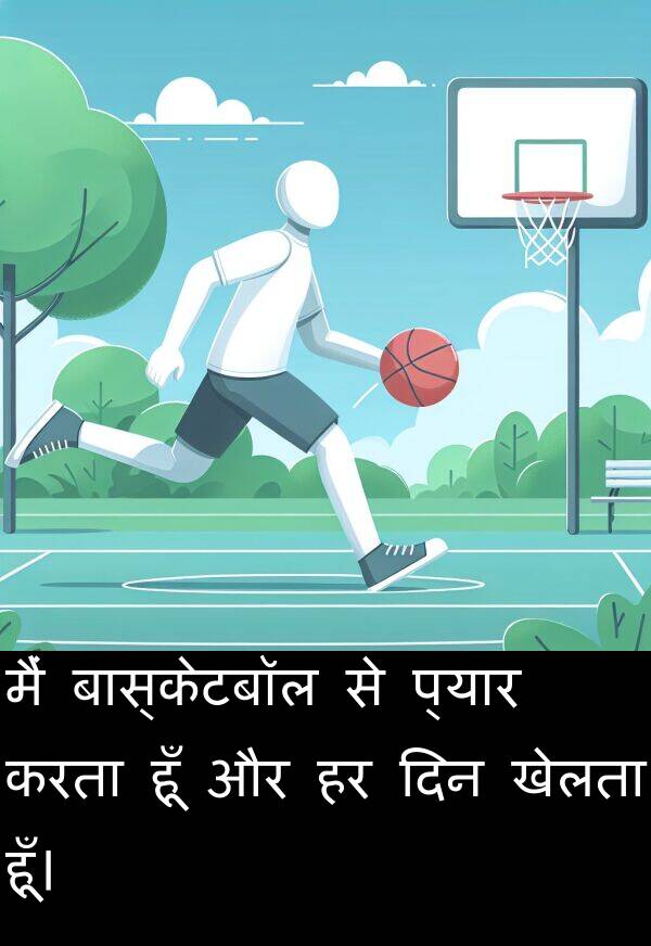 खेलता: मैं बास्केटबॉल से प्यार करता हूँ और हर दिन खेलता हूँ।