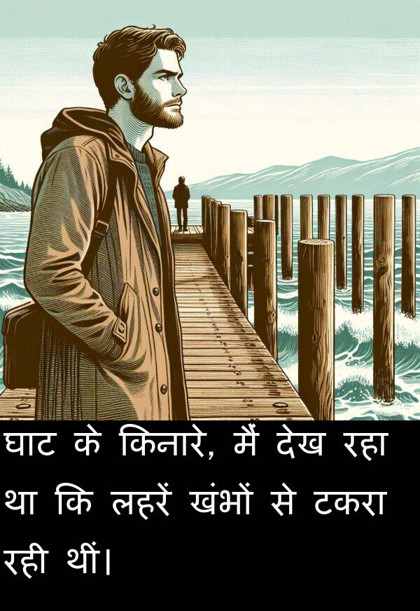 लहरें: घाट के किनारे, मैं देख रहा था कि लहरें खंभों से टकरा रही थीं।