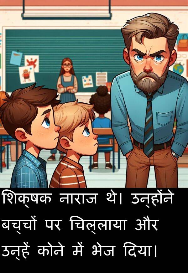 उन्होंने: शिक्षक नाराज थे। उन्होंने बच्चों पर चिल्लाया और उन्हें कोने में भेज दिया।