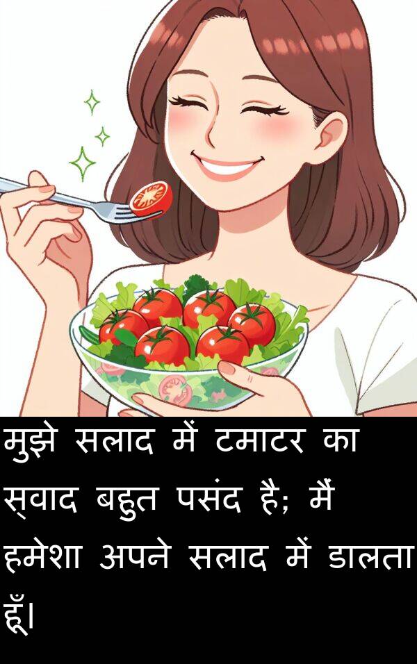 टमाटर: मुझे सलाद में टमाटर का स्वाद बहुत पसंद है; मैं हमेशा अपने सलाद में डालता हूँ।