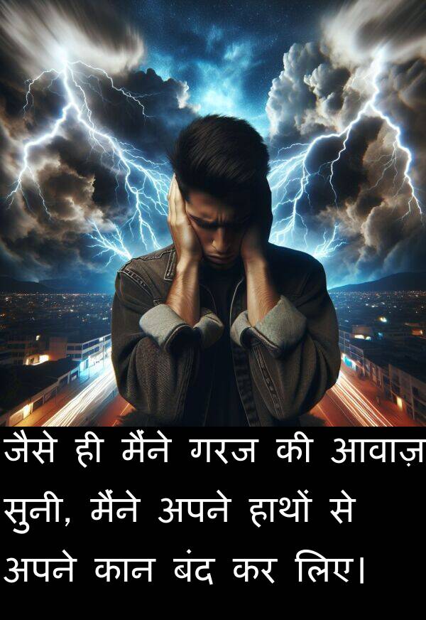 लिए।: जैसे ही मैंने गरज की आवाज़ सुनी, मैंने अपने हाथों से अपने कान बंद कर लिए।