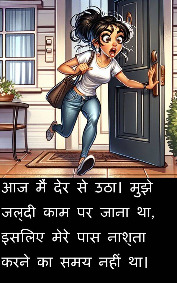 इसलिए: आज मैं देर से उठा। मुझे जल्दी काम पर जाना था, इसलिए मेरे पास नाश्ता करने का समय नहीं था।