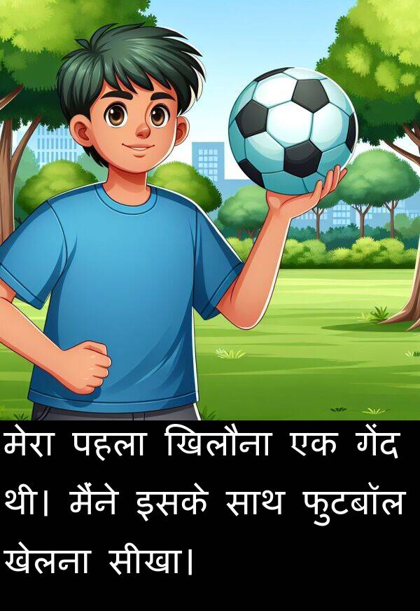 खिलौना: मेरा पहला खिलौना एक गेंद थी। मैंने इसके साथ फुटबॉल खेलना सीखा।