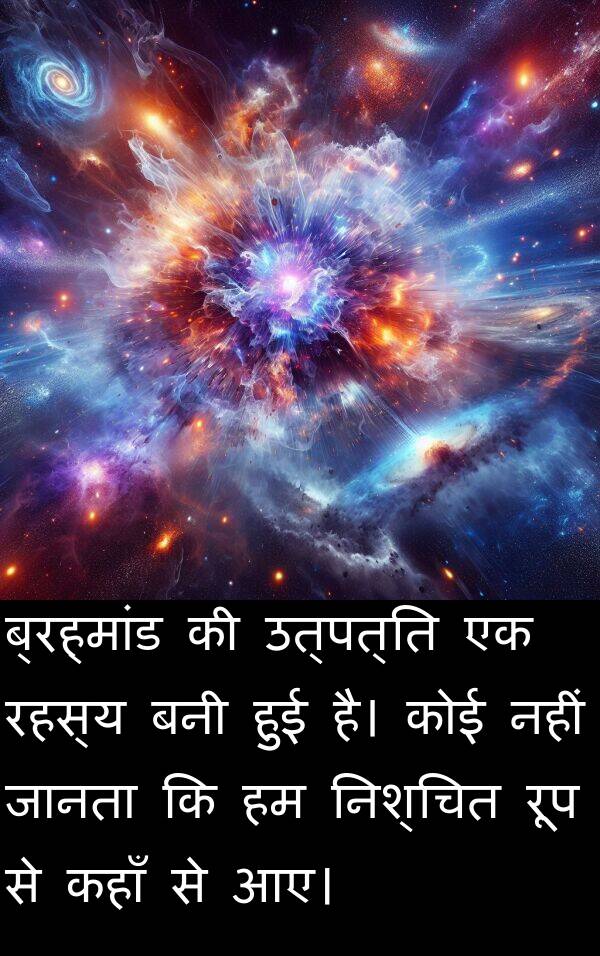 उत्पत्ति: ब्रह्मांड की उत्पत्ति एक रहस्य बनी हुई है। कोई नहीं जानता कि हम निश्चित रूप से कहाँ से आए।