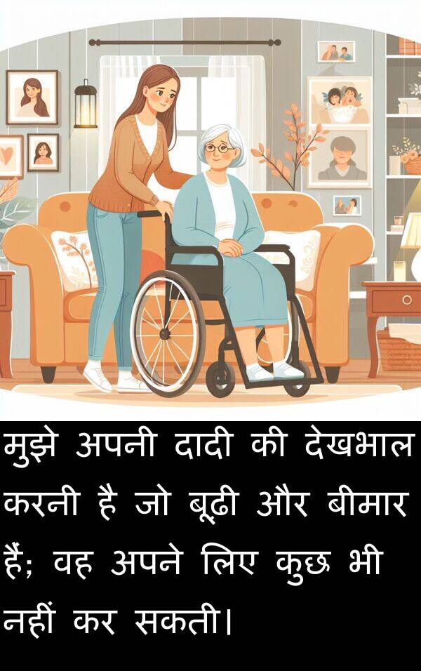 सकती।: मुझे अपनी दादी की देखभाल करनी है जो बूढ़ी और बीमार हैं; वह अपने लिए कुछ भी नहीं कर सकती।