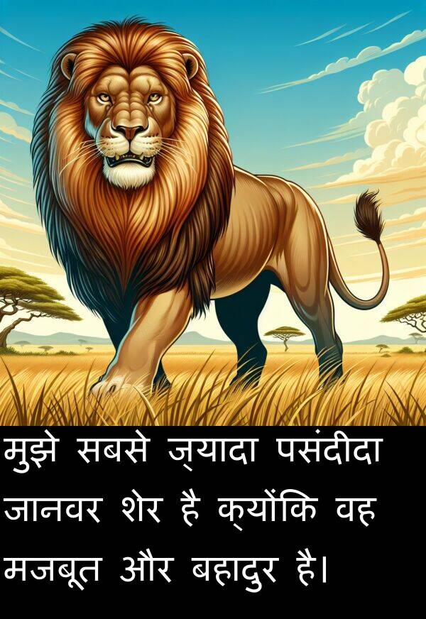 बहादुर: मुझे सबसे ज्यादा पसंदीदा जानवर शेर है क्योंकि वह मजबूत और बहादुर है।
