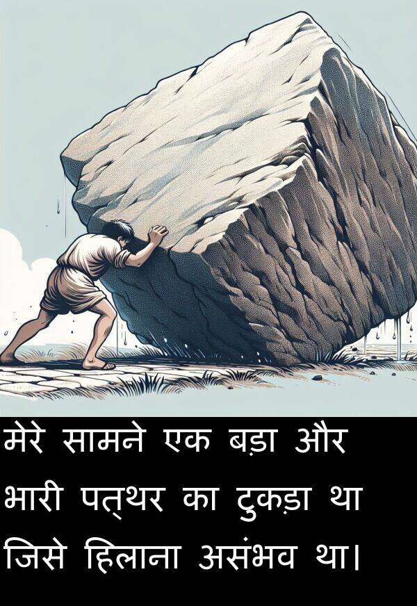 पत्थर: मेरे सामने एक बड़ा और भारी पत्थर का टुकड़ा था जिसे हिलाना असंभव था।