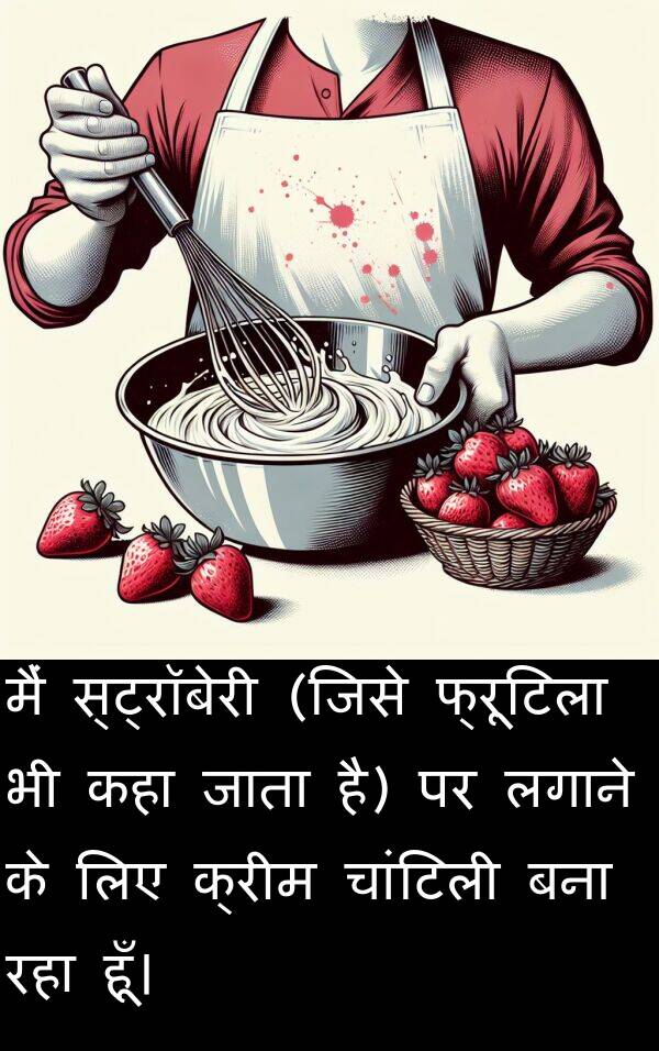 लगाने: मैं स्ट्रॉबेरी (जिसे फ्रूटिला भी कहा जाता है) पर लगाने के लिए क्रीम चांटिली बना रहा हूँ।