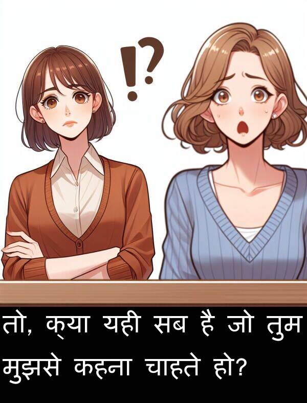 तो: तो, क्या यही सब है जो तुम मुझसे कहना चाहते हो?