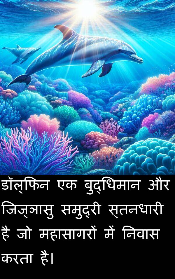 निवास: डॉल्फिन एक बुद्धिमान और जिज्ञासु समुद्री स्तनधारी है जो महासागरों में निवास करता है।