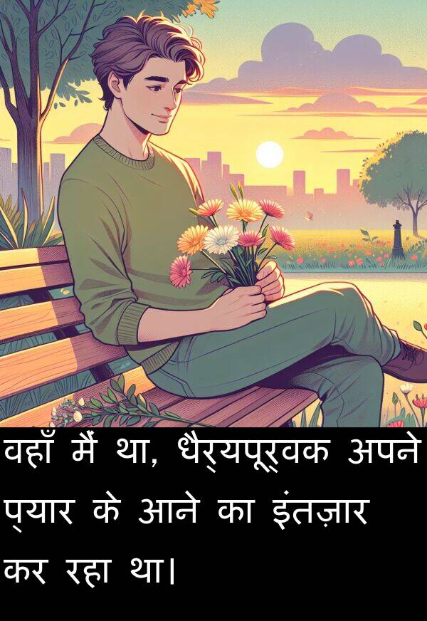 वहाँ: वहाँ मैं था, धैर्यपूर्वक अपने प्यार के आने का इंतज़ार कर रहा था।