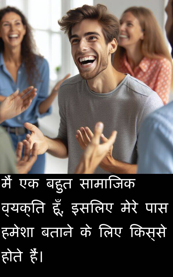 इसलिए: मैं एक बहुत सामाजिक व्यक्ति हूँ, इसलिए मेरे पास हमेशा बताने के लिए किस्से होते हैं।