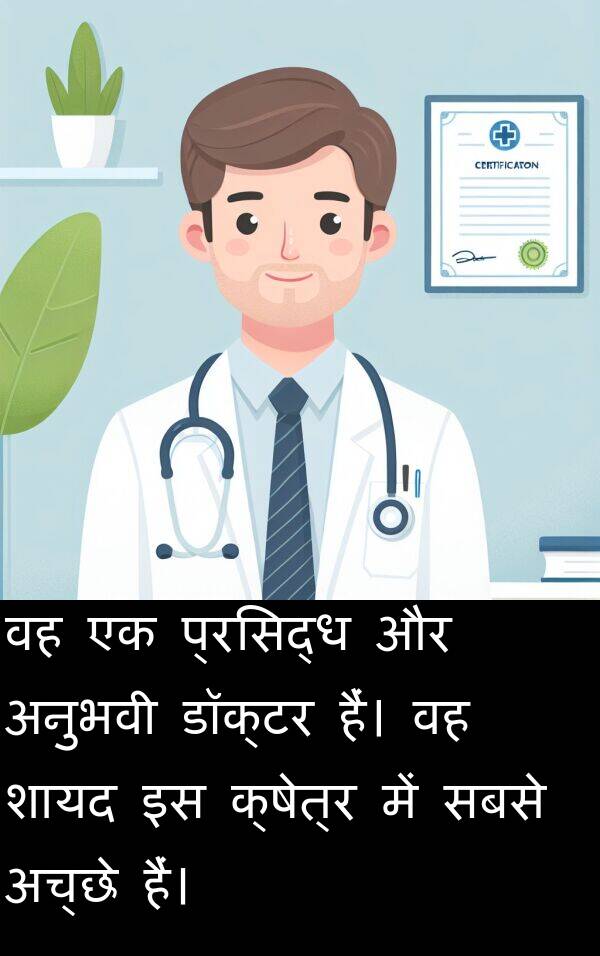 अच्छे: वह एक प्रसिद्ध और अनुभवी डॉक्टर हैं। वह शायद इस क्षेत्र में सबसे अच्छे हैं।