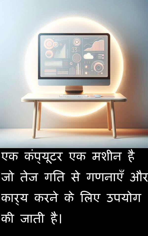 मशीन: एक कंप्यूटर एक मशीन है जो तेज गति से गणनाएँ और कार्य करने के लिए उपयोग की जाती है।