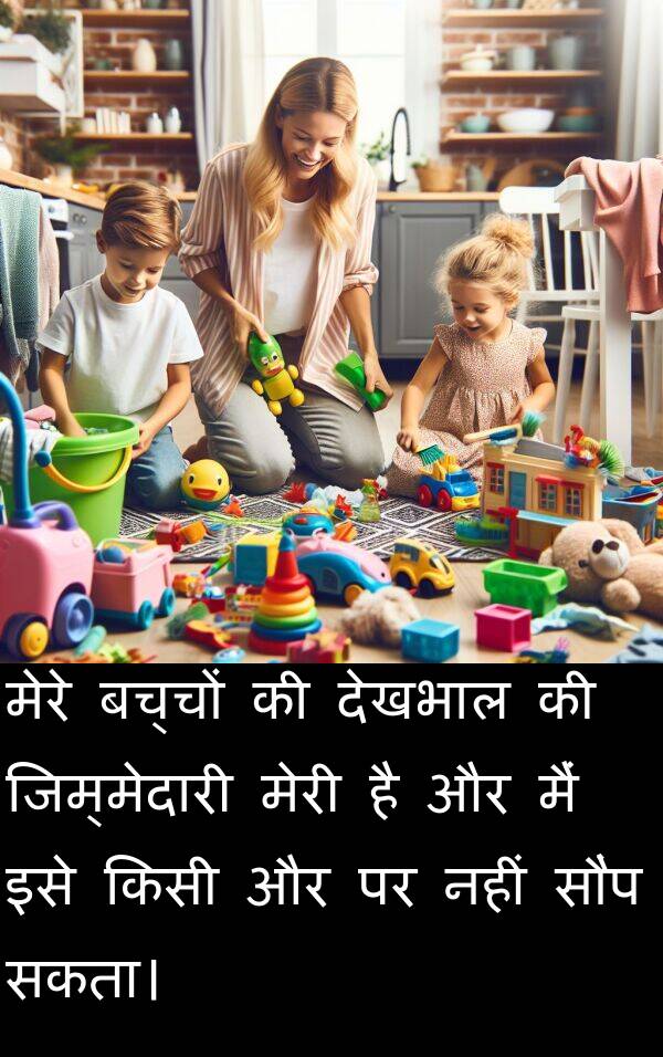 सकता।: मेरे बच्चों की देखभाल की जिम्मेदारी मेरी है और मैं इसे किसी और पर नहीं सौंप सकता।