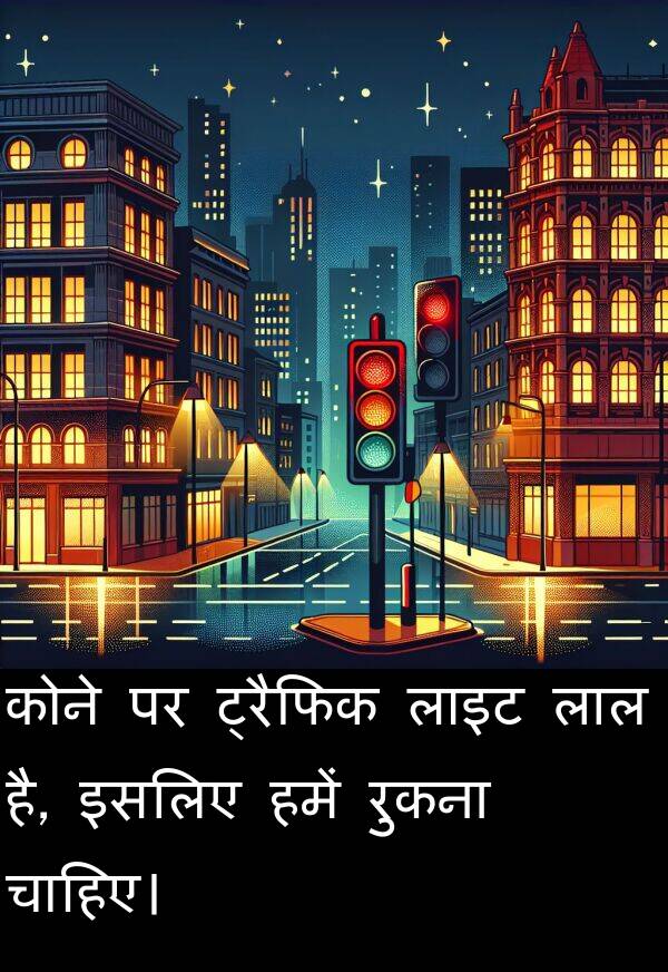 लाइट: कोने पर ट्रैफिक लाइट लाल है, इसलिए हमें रुकना चाहिए।