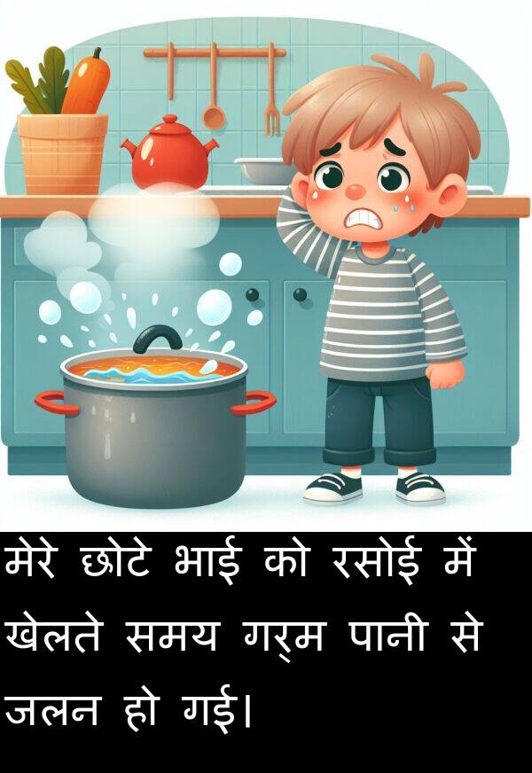 गर्म: मेरे छोटे भाई को रसोई में खेलते समय गर्म पानी से जलन हो गई।