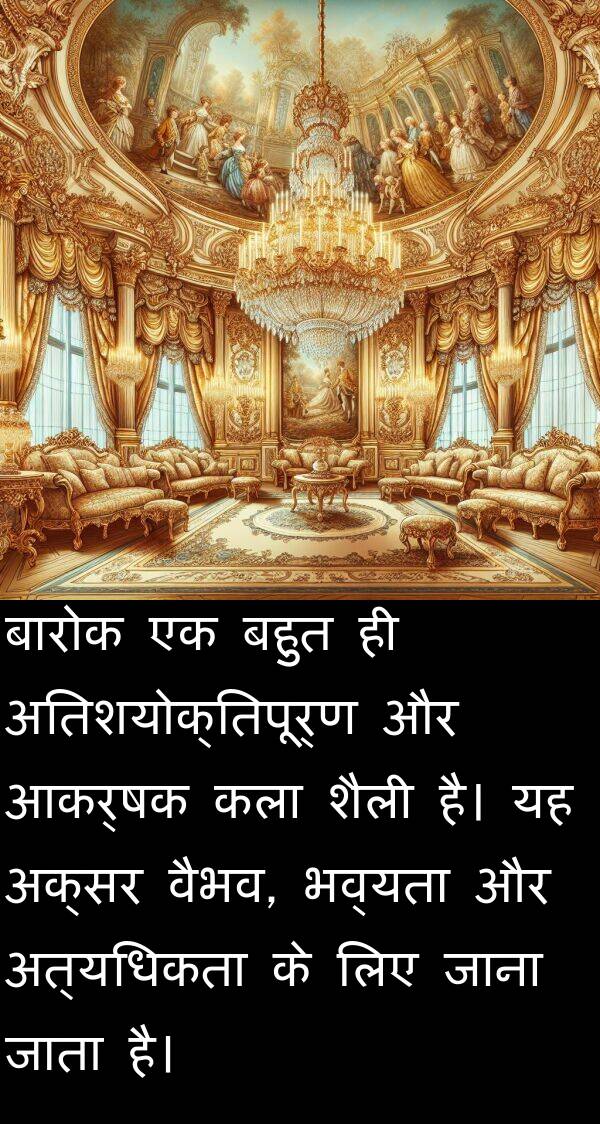 आकर्षक: बारोक एक बहुत ही अतिशयोक्तिपूर्ण और आकर्षक कला शैली है। यह अक्सर वैभव, भव्यता और अत्यधिकता के लिए जाना जाता है।